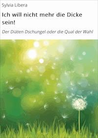 Ich will nicht mehr die Dicke sein! - Sylvia Libera - E-Book
