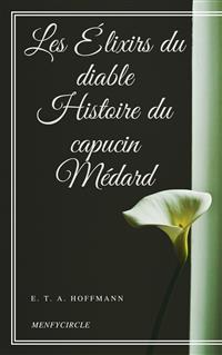 Les Élixirs du diable- Histoire du capucin Médard - E. T. A. Hoffmann - E-Book