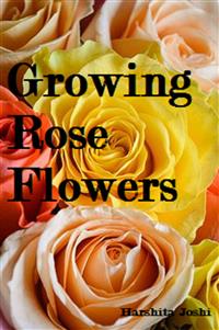 Growing Rose Flowers - Harshita Joshi - E-Book