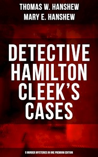 Detective Hamilton Cleek's Cases - 5 Murder Mysteries in One Premium Edition - Thomas W. Hanshew - E-Book