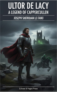 Ultor De Lacy: A Legend of Cappercullen - Joseph Sheridan Le Fanu - kostenlos E-Book
