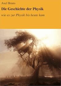 Die Geschichte der Physik - Axel Bruns - E-Book