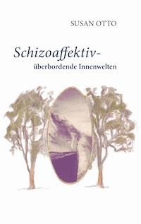 Schizoaffektiv - überbordende Innenwelten - Susan Otto - E-Book