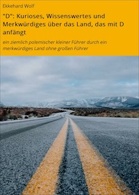 "D": Kurioses, Wissenswertes und Merkwürdiges über das Land, das mit D anfängt - Ekkehard Wolf - E-Book
