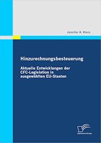 Hinzurechnungsbesteuerung: Aktuelle Entwicklungen der CFC-Legislation in ausgewählten EU-Staaten - Jennifer A. Klein - E-Book