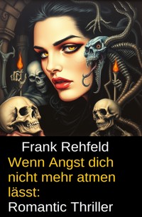 Wenn Angst dich nicht mehr atmen lässt: Romantic Thriller - Frank Rehfeld - E-Book