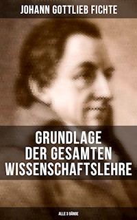 Grundlage der gesamten Wissenschaftslehre (Alle 3 Bände) - Johann Gottlieb Fichte - E-Book