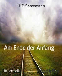 Am Ende der Anfang - JHD Spreemann - E-Book