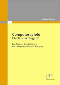 Computerspiele: Fluch oder Segen? - Christian Schmitt - E-Book