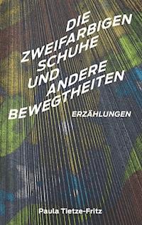 Die zweifarbigen Schuhe und andere Bewegtheiten - Paula Tietze-Fritz - E-Book