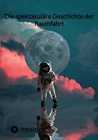 Die spektakuläre Geschichte der Raumfahrt - Jaltas - E-Book