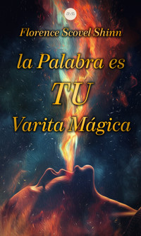 La Palabra es tu Varita Mágica - Florence Scovel Shinn - E-Book