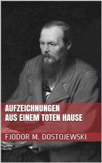 Aufzeichnungen aus einem toten Hause - Fjodor Michailowitsch Dostojewski - E-Book