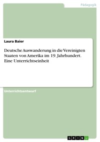 Deutsche Auswanderung in die Vereinigten Staaten von Amerika im 19. Jahrhundert. Eine Unterrichtseinheit - Laura Baier - E-Book