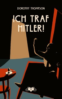 Ich traf Hitler! - Dorothy Thompson - E-Book