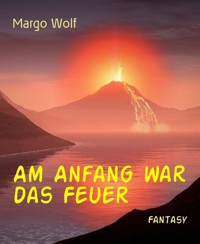Am Anfang war das Feuer - Margo Wolf - kostenlos E-Book