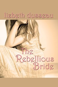 The Rebellious Bride - Lizbeth Dusseau - E-Book
