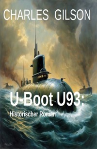 U-Boot U93: Historischer Roman - Charles Gilson - E-Book