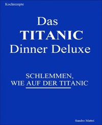 Das TITANIC Dinner deluxe - Sandro Mattei - E-Book