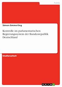 Kontrolle im parlamentarischen Regierungssystem der Bundesrepublik Deutschland - Simon Emmerling - E-Book