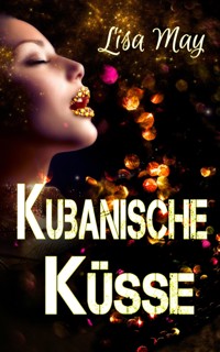 Kubanische Küsse - Lisa May - E-Book