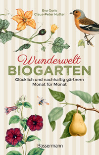 Wunderwelt Biogarten. Glücklich und nachhaltig gärtnern - Monat für Monat - Eva Goris - E-Book