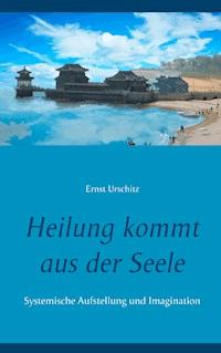Heilung kommt aus der Seele - Ernst Urschitz - E-Book