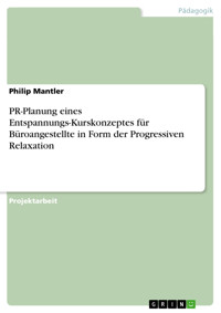 PR-Planung eines Entspannungs-Kurskonzeptes für Büroangestellte in Form der Progressiven Relaxation - Philip Mantler - E-Book