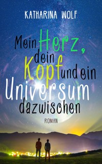 Mein Herz, dein Kopf und ein Universum dazwischen - Katharina Wolf - E-Book