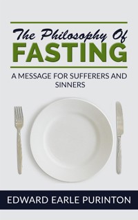The Philosophy of Fasting: A Message for Sufferers and Sinners - Edward Earle Purinton - E-Book