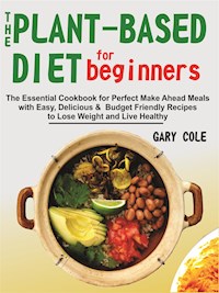 The Plant-Based Diet for Beginners - Gary Cole - E-Book