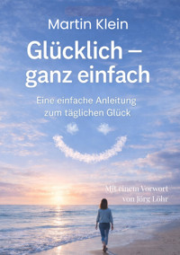 Glücklich - ganz einfach - Martin Klein - E-Book