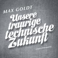 Unsere traurige technische Zukunft - Max Goldt - Hörbuch