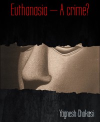 Euthanasia – A crime? - Yagnesh Chokasi - E-Book