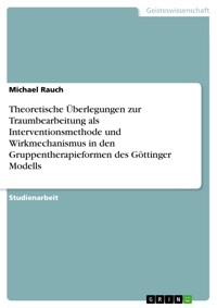 Theoretische Überlegungen zur Traumbearbeitung als Interventionsmethode und Wirkmechanismus in den Gruppentherapieformen des Göttinger Modells - Michael Rauch - E-Book