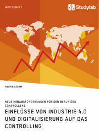 Einflüsse von Industrie 4.0 und Digitalisierung auf das Controlling. Neue Herausforderungen für den Beruf des Controllers - Martin Storm - E-Book