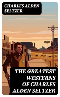 The Greatest Westerns of Charles Alden Seltzer - Charles Alden Seltzer - E-Book