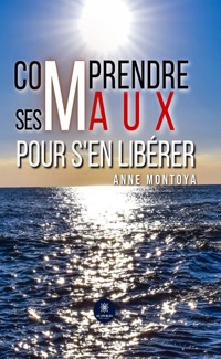 Comprendre ses maux pour s'en libérer - Anne Montoya - E-Book