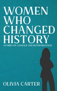 Women Who Changed History - Stories of Courage and Determination - Olivia Carter - E-Book