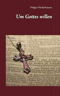 Um Gottes willen - Holger Niederhausen - E-Book