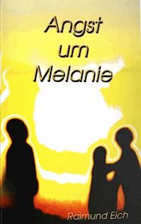 Angst um Melanie - Raimund Eich - E-Book