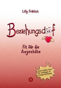 Beziehungsdoof - Dein Schlüssel zu erfüllten Beziehungen: Ein umfassender Ratgeber zu Liebessprachen, Beziehungsmodellen und den Geheimnissen der romantischen Bindung - Lilly Fröhlich - E-Book