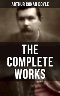 The Complete Works of Sir Arthur Conan Doyle - Arthur Conan Doyle - E-Book