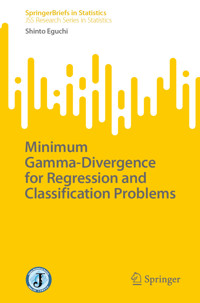 Minimum Gamma-Divergence for Regression and Classification Problems - Shinto Eguchi - E-Book