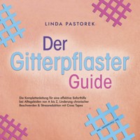 Der Gitterpflaster Guide: Die Komplettanleitung für eine effektive Soforthilfe bei Alltagsleiden von A bis Z, Linderung chronischer Beschwerden & Stressreduktion mit Cross Tapes - inkl. Anwendungs-FAQ - Linda Pastorek - Hörbuch