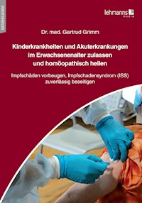 Kinderkrankheiten und Akuterkrankungen im Erwachsenenalter zulassen und homöopathisch heilen - Gertrud Grimm - E-Book