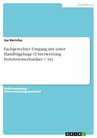 Fachgerechter Umgang mit einer Handbügelsäge (Unterweisung Industriemechaniker / -in) - Isa Berisha - kostenlos E-Book