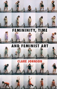 Femininity, Time and Feminist Art - C. Johnson - E-Book