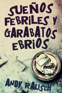 Sueños febriles y garabatos ebrios - Andy Rausch - E-Book