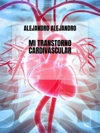 Mi Transtorno Cardivascular - Alejandro Alejandro - E-Book